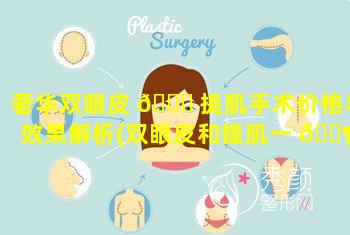 奢华双眼皮 🍀 提肌手术价格与效果解析(双眼皮和提肌一 🐶 般多少钱)